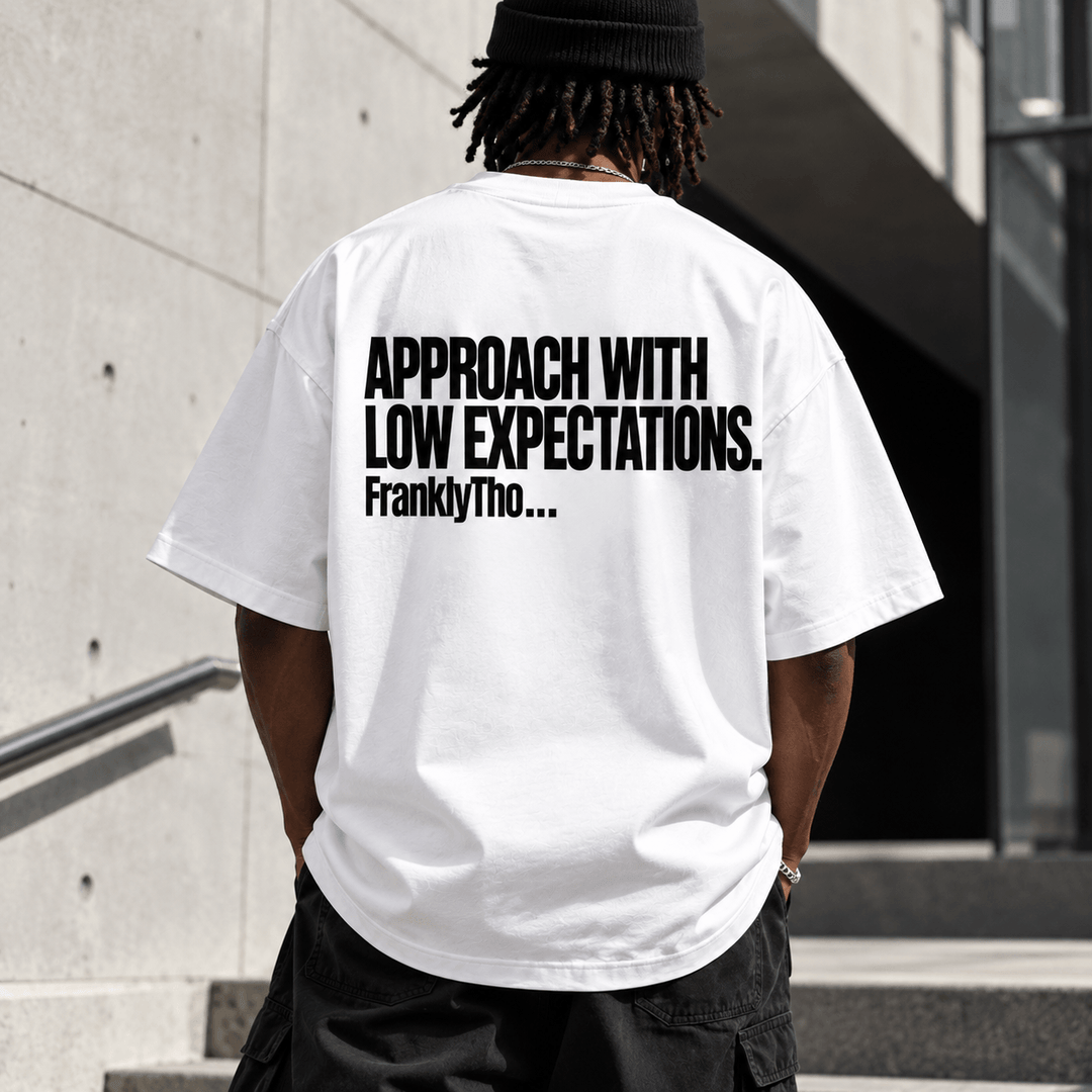 APPROACH WITH LOW EXPECTATIONS.
