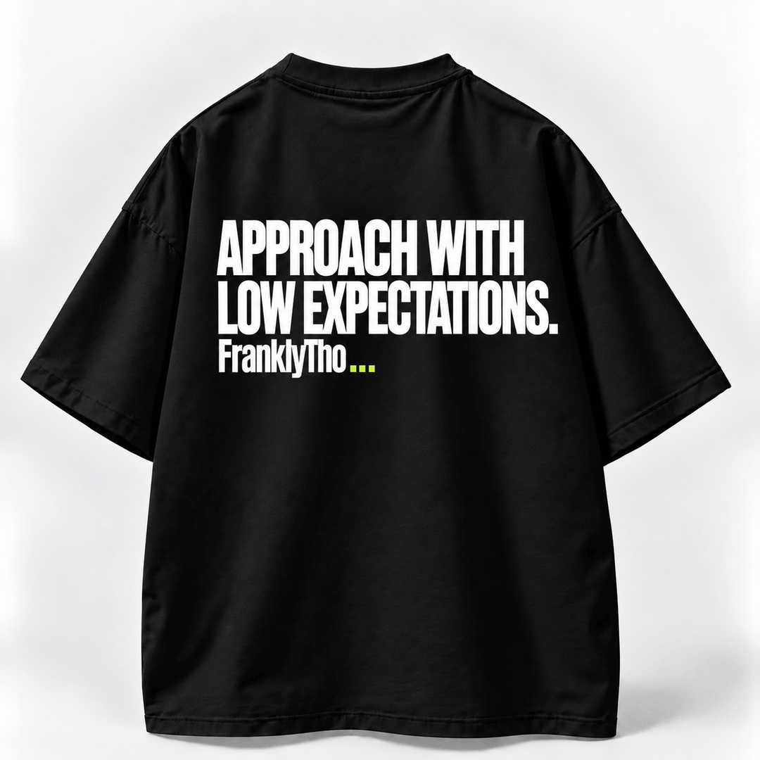 APPROACH WITH LOW EXPECTATIONS.