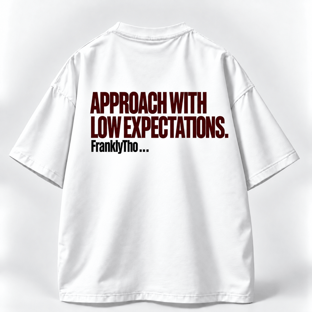 APPROACH WITH LOW EXPECTATIONS.