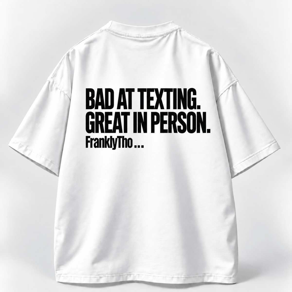 BAD AT TEXTING. GREAT IN PERSON.