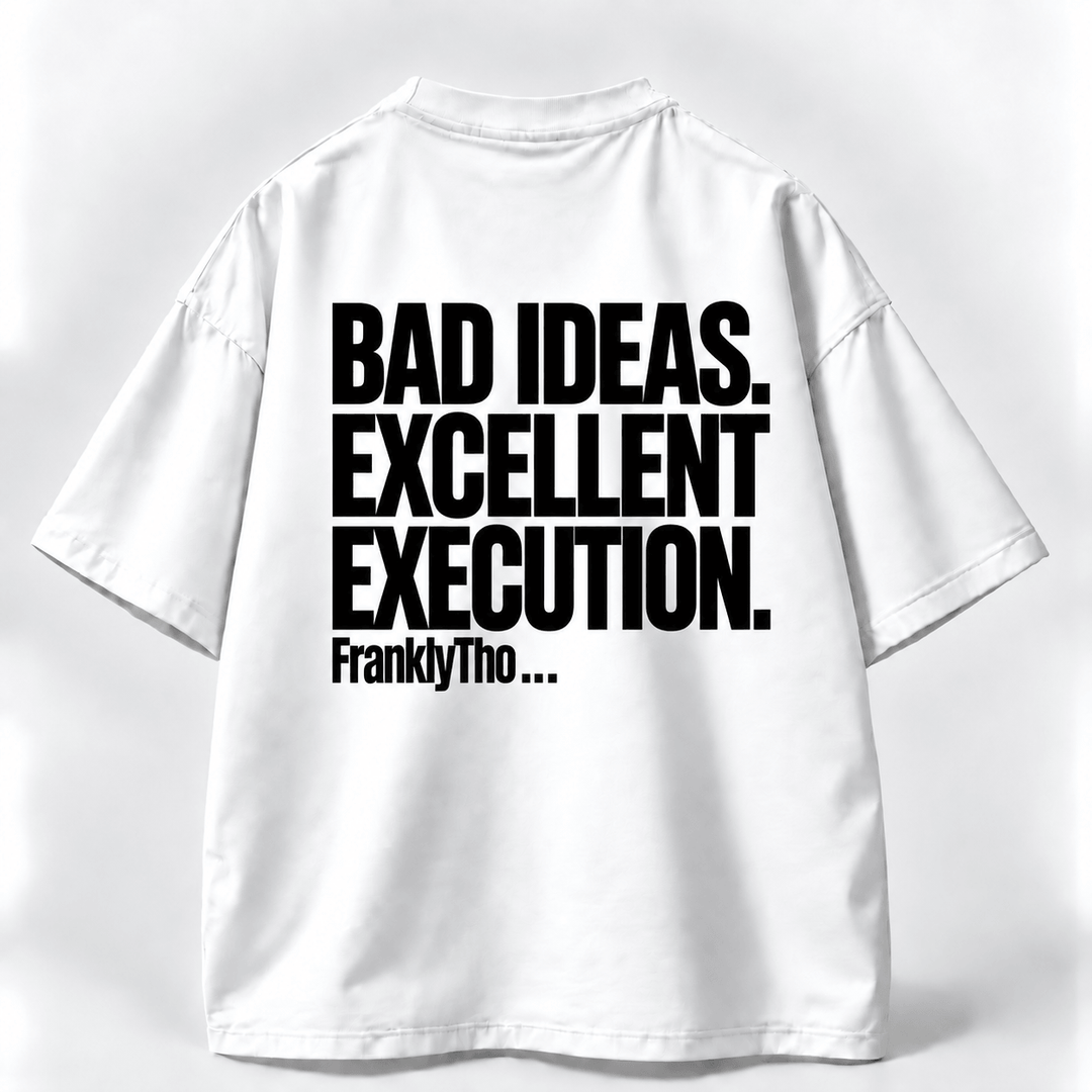 BAD IDEAS. EXCELLENT EXECUTION.