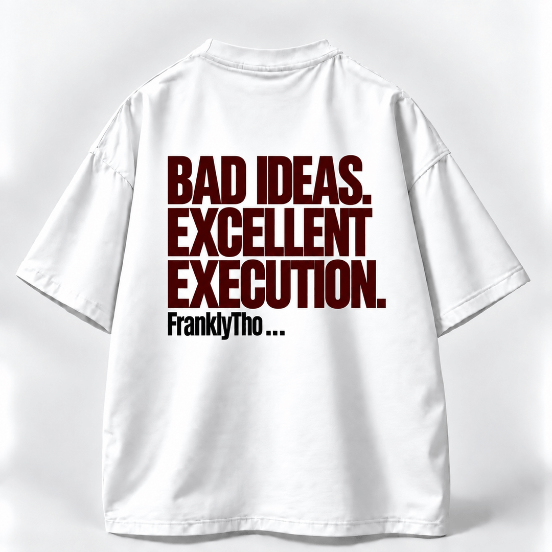 BAD IDEAS. EXCELLENT EXECUTION.