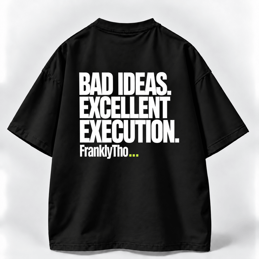 BAD IDEAS. EXCELLENT EXECUTION.