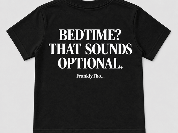 BEDTIME? THAT SOUNDS OPTIONAL.