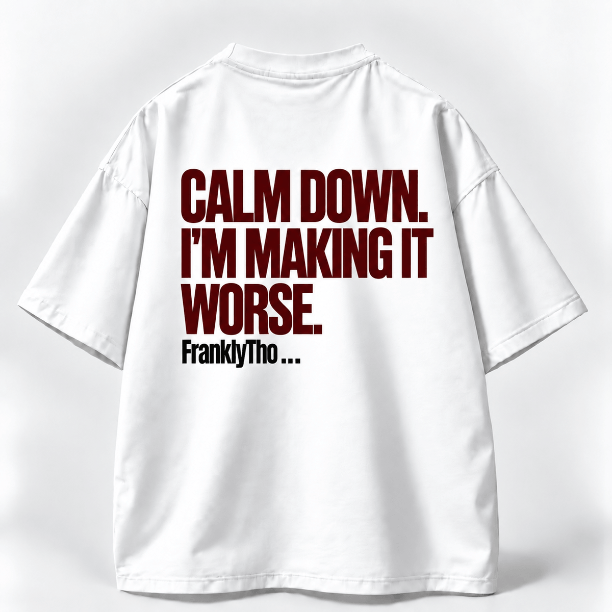 CALM DOWN. I’M MAKING IT WORSE.