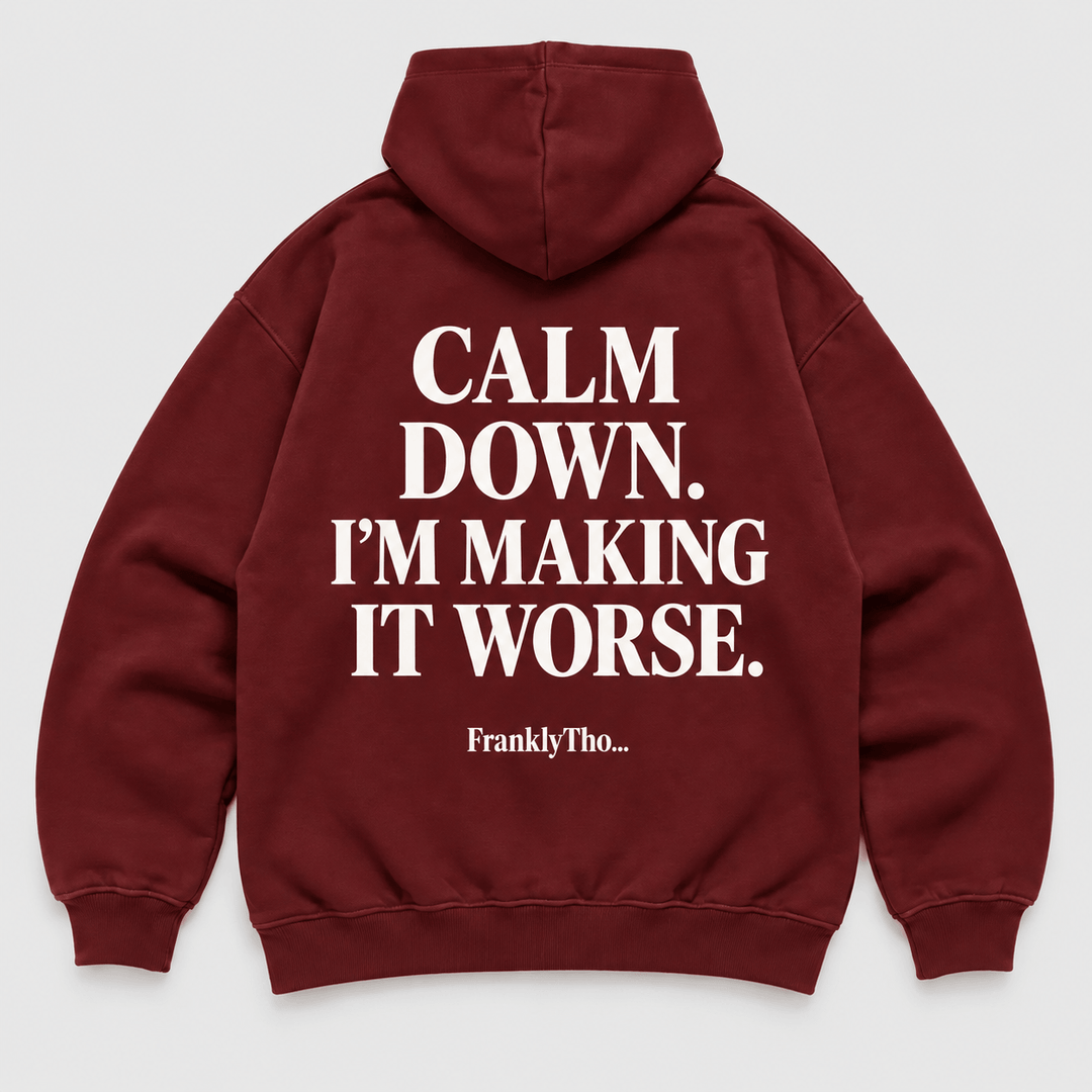 CALM DOWN. I’M MAKING IT WORSE. Hoodie.