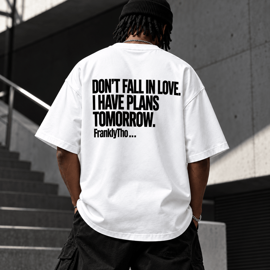 DON’T FALL IN LOVE. I HAVE PLANS TOMORROW.