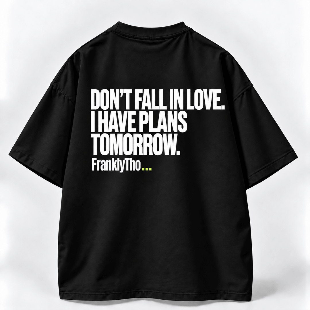 DON’T FALL IN LOVE. I HAVE PLANS TOMORROW.