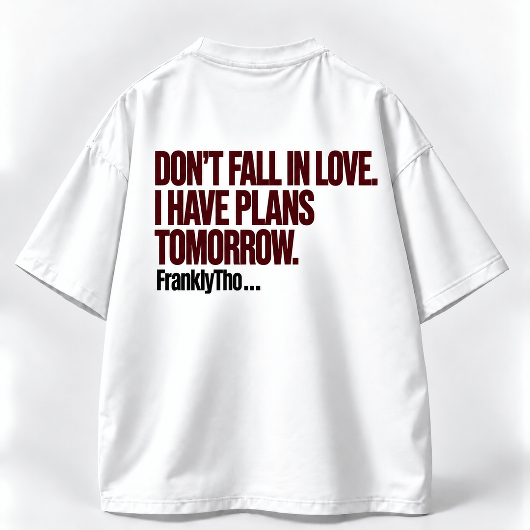 DON’T FALL IN LOVE. I HAVE PLANS TOMORROW.