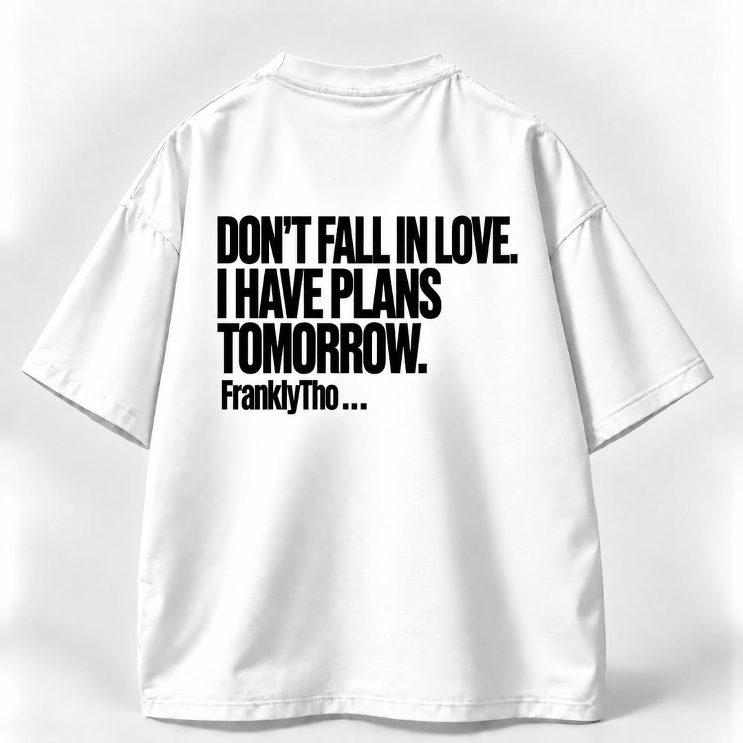 DON’T FALL IN LOVE. I HAVE PLANS TOMORROW.