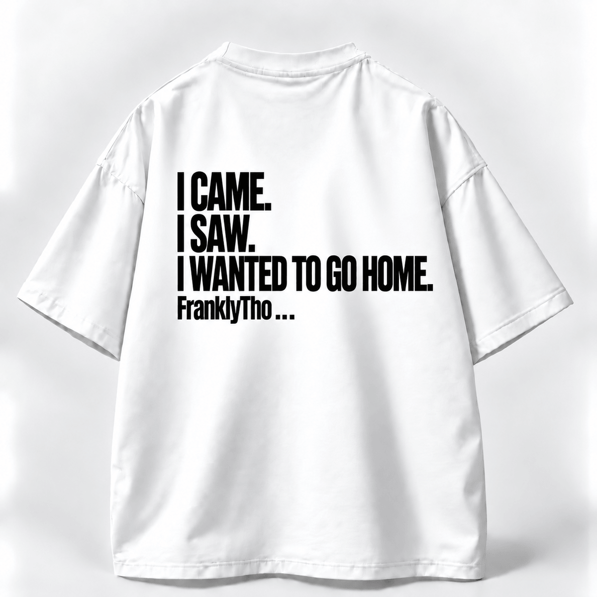 I CAME. I SAW. I WANTED TO GO HOME.