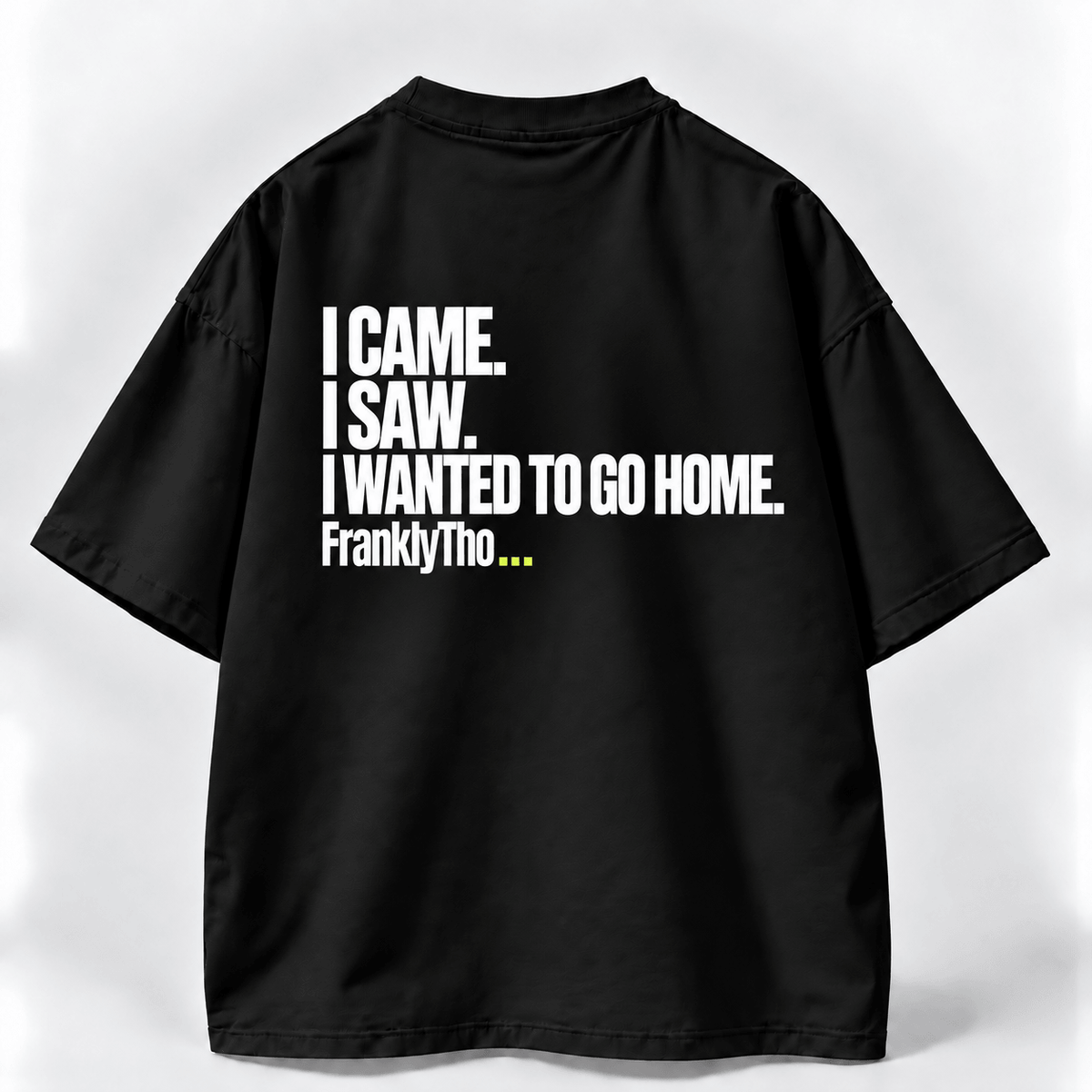 I CAME. I SAW. I WANTED TO GO HOME.