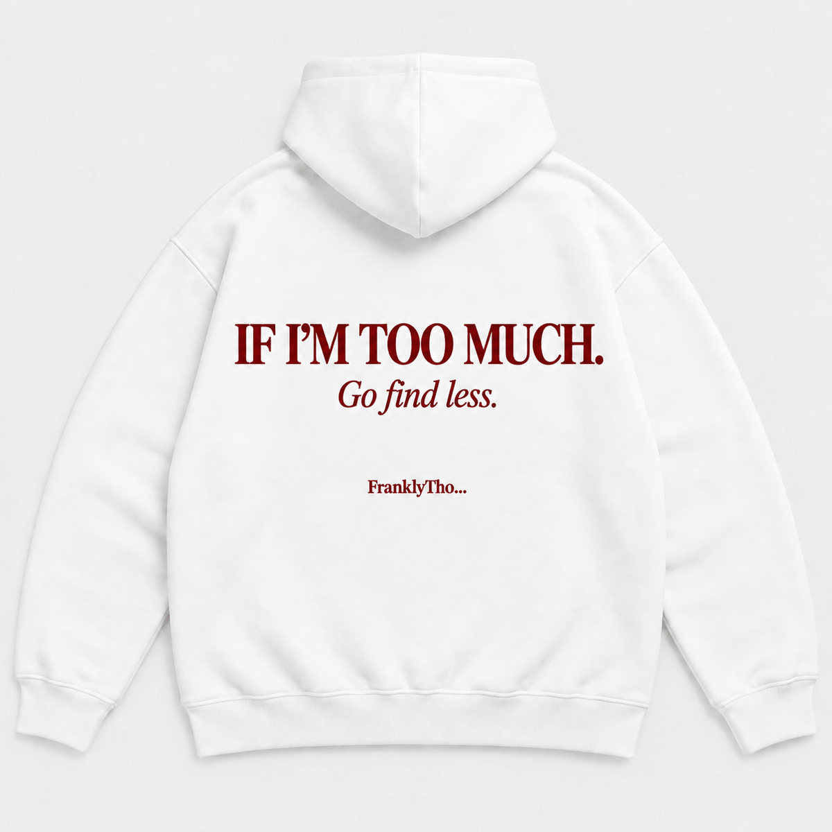 IF I’M TOO MUCH. Go find less. Hoodie