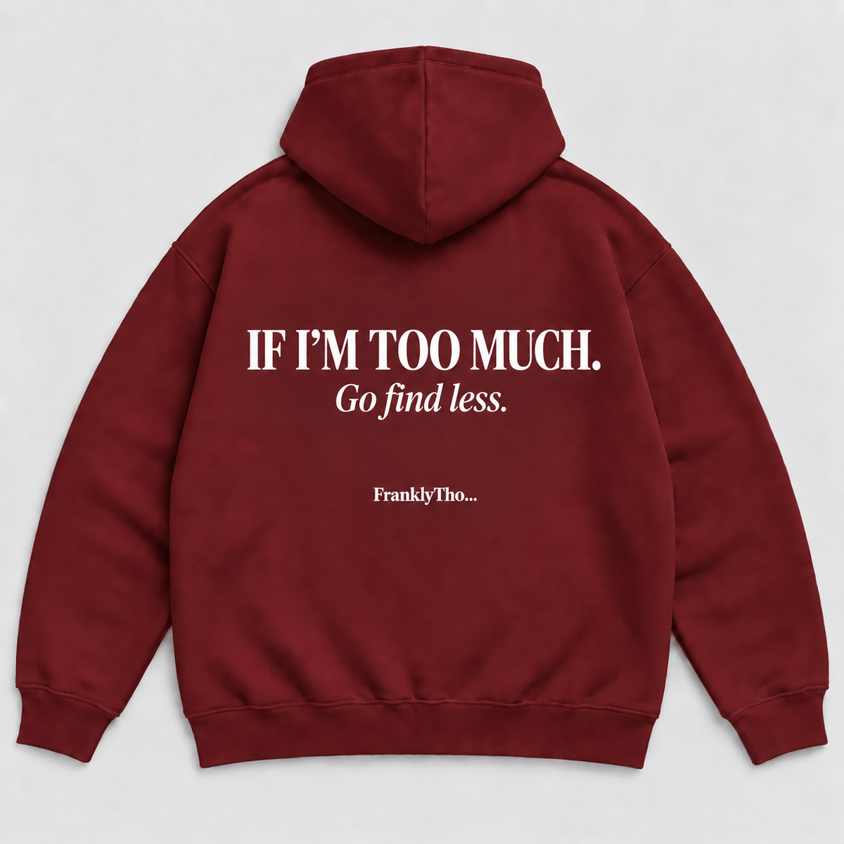 IF I’M TOO MUCH. Go find less. Hoodie