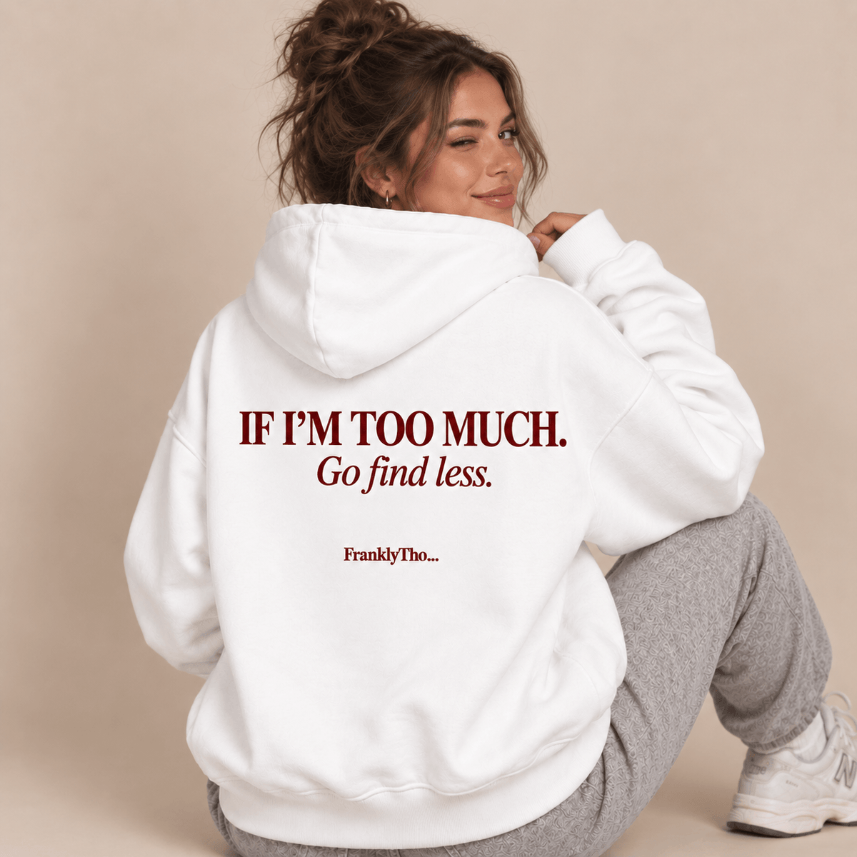 IF I’M TOO MUCH. Go find less. Hoodie