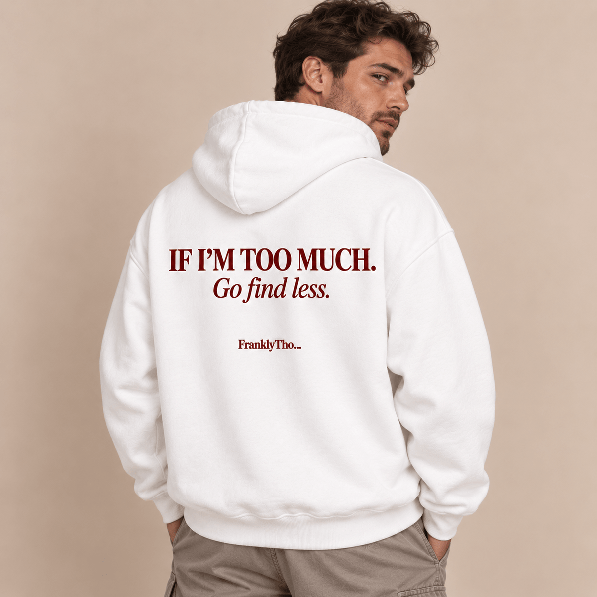 IF I’M TOO MUCH. Go find less. Hoodie