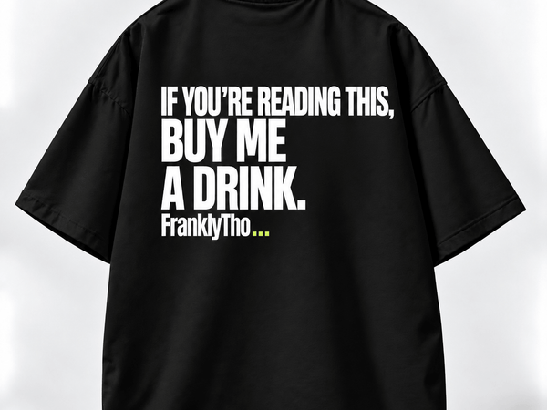 IF YOU’RE READING THIS, BUY ME A DRINK.