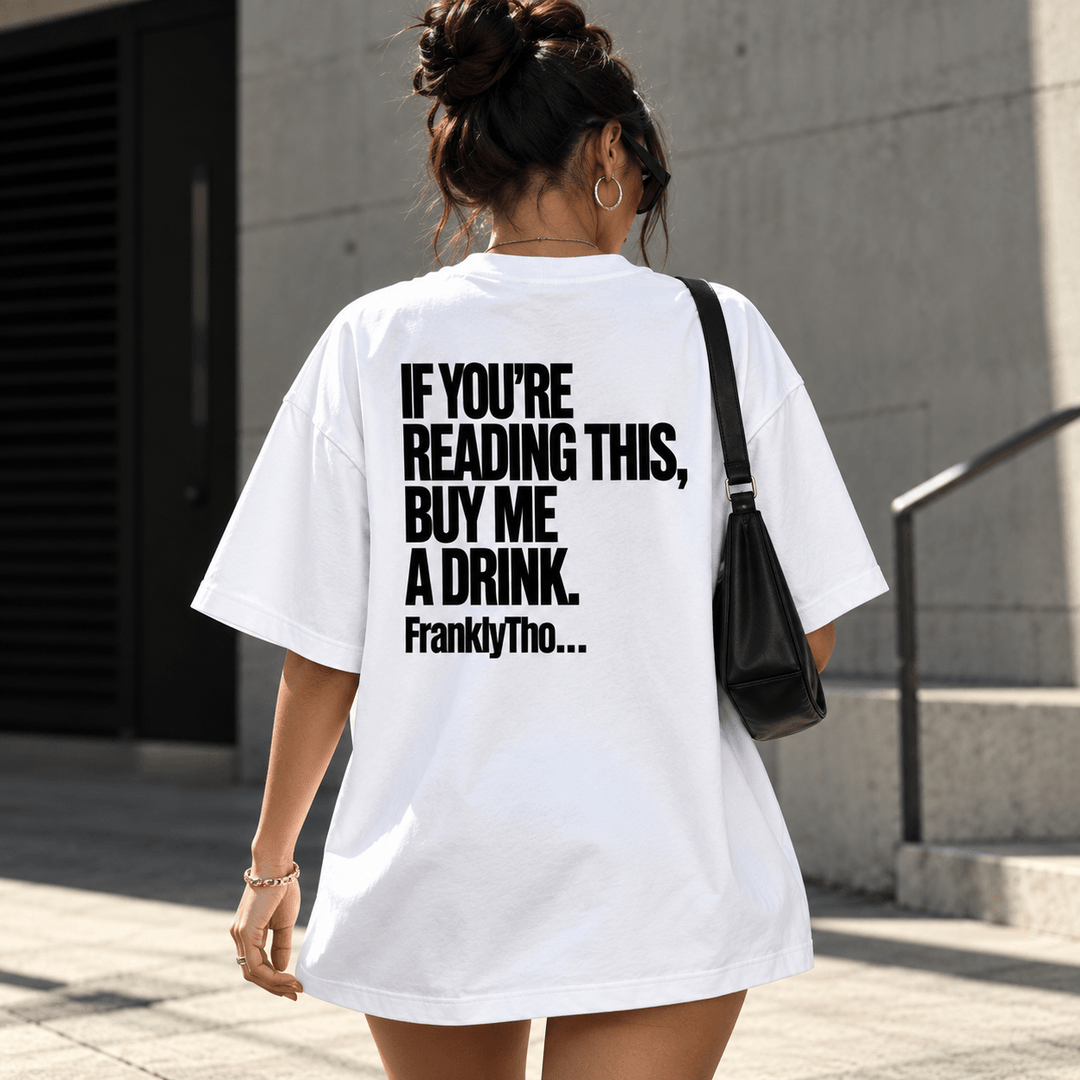 IF YOU’RE READING THIS, BUY ME A DRINK.