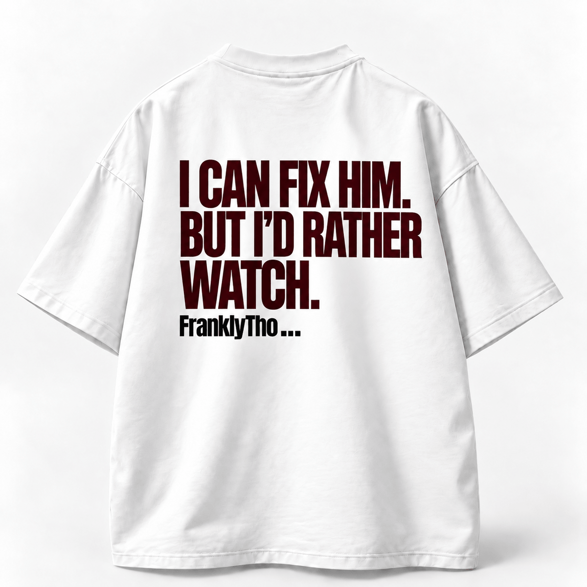 I CAN FIX HIM. BUT I’D RATHER WATCH.