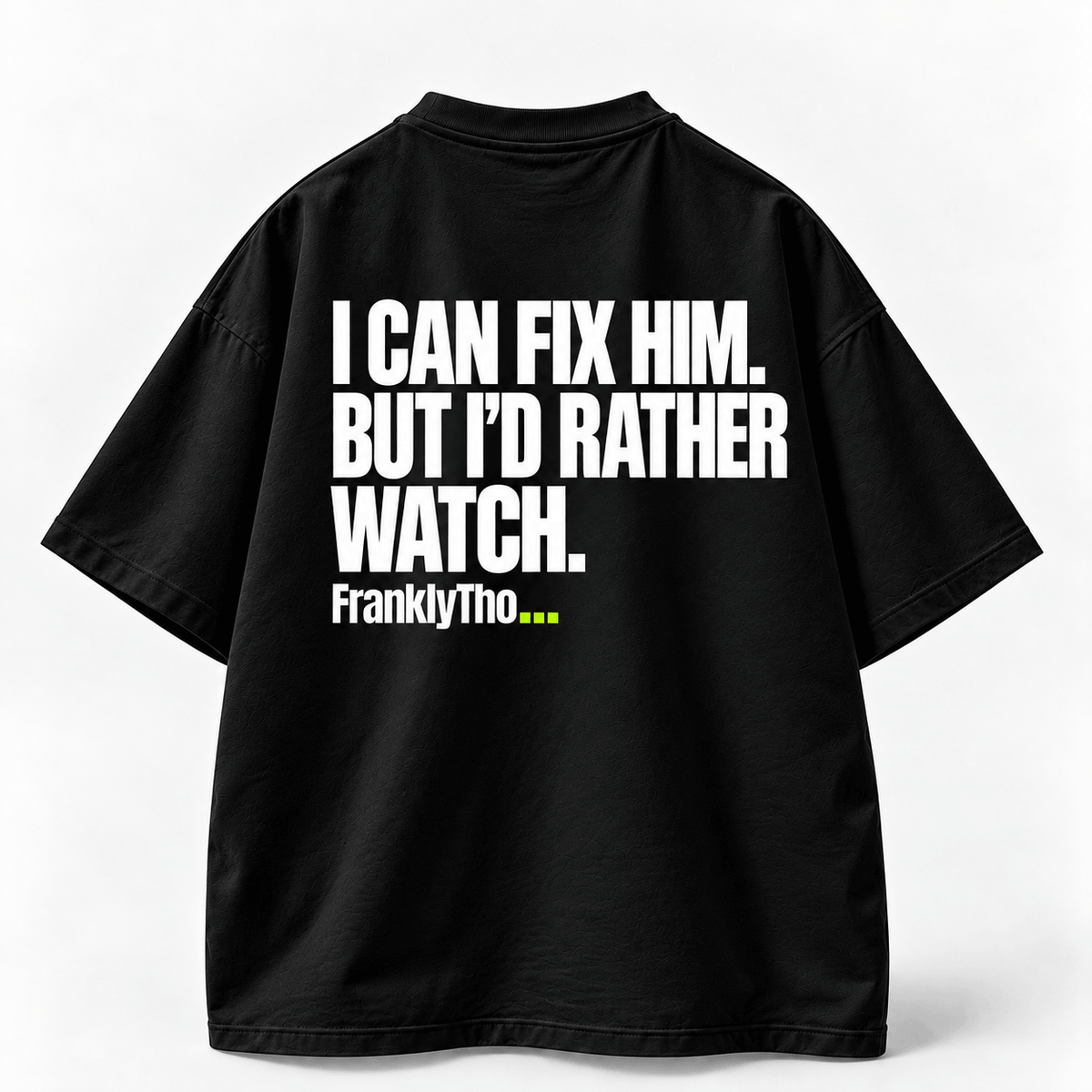 I CAN FIX HIM. BUT I’D RATHER WATCH.