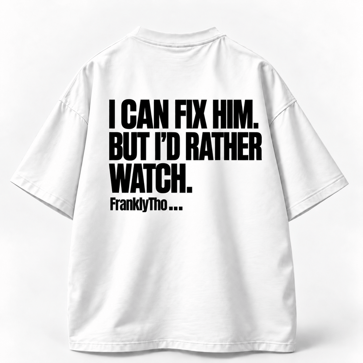 I CAN FIX HIM. BUT I’D RATHER WATCH.