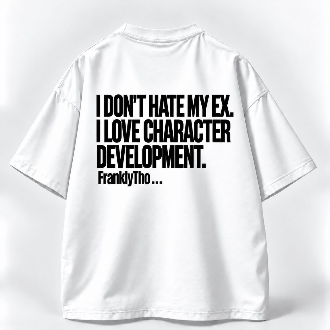 I DON’T HATE MY EX. I LOVE CHARACTER DEVELOPMENT.