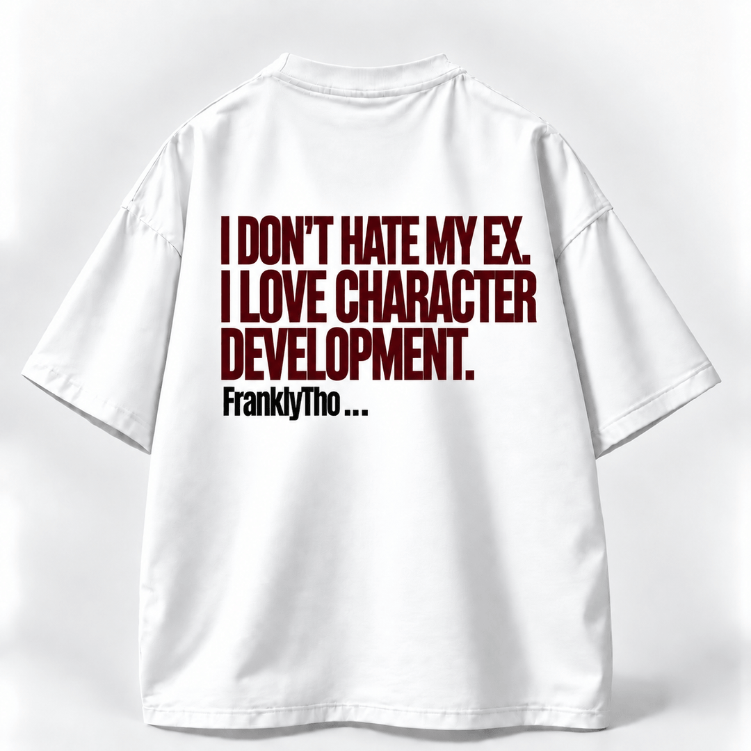 I DON’T HATE MY EX. I LOVE CHARACTER DEVELOPMENT.