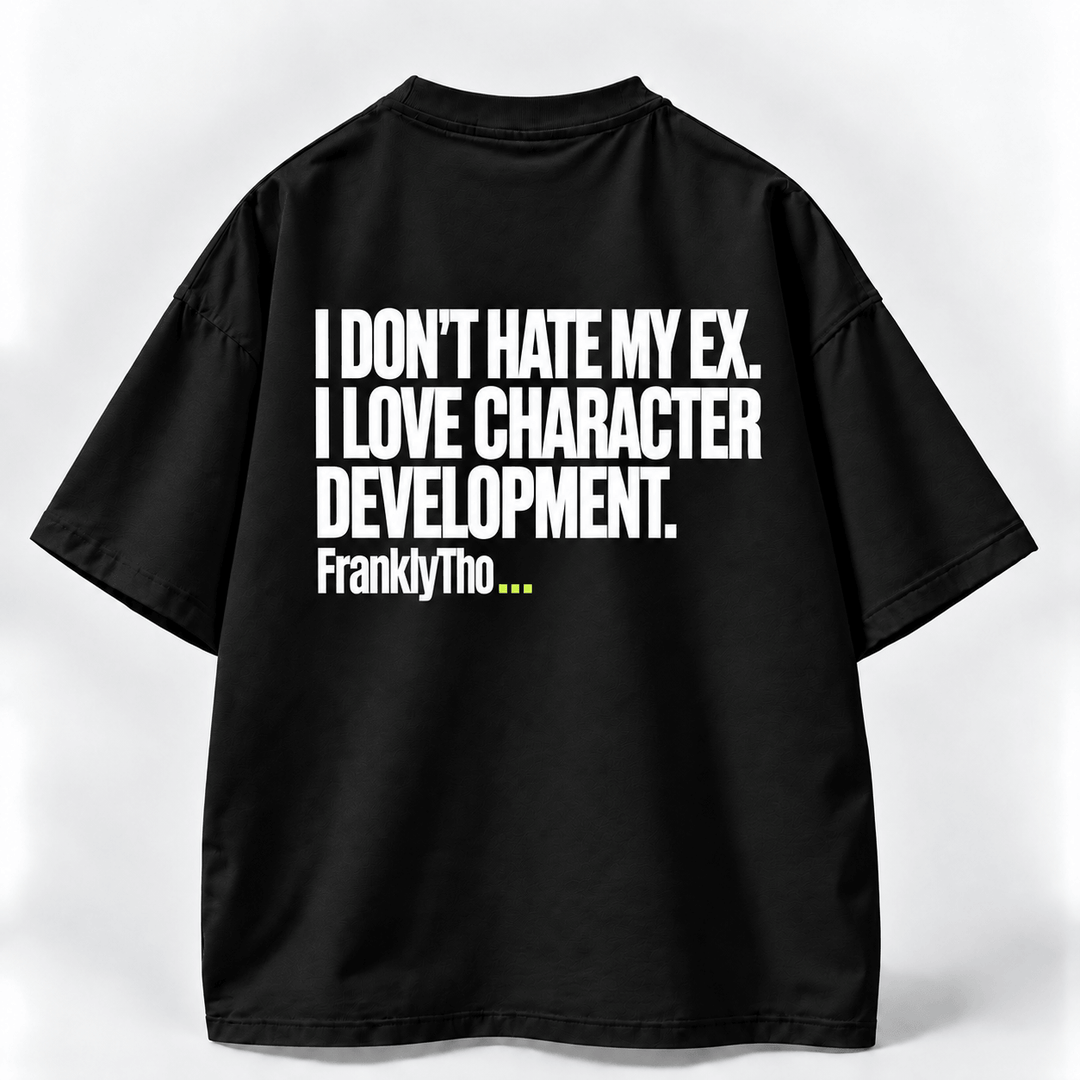 I DON’T HATE MY EX. I LOVE CHARACTER DEVELOPMENT.