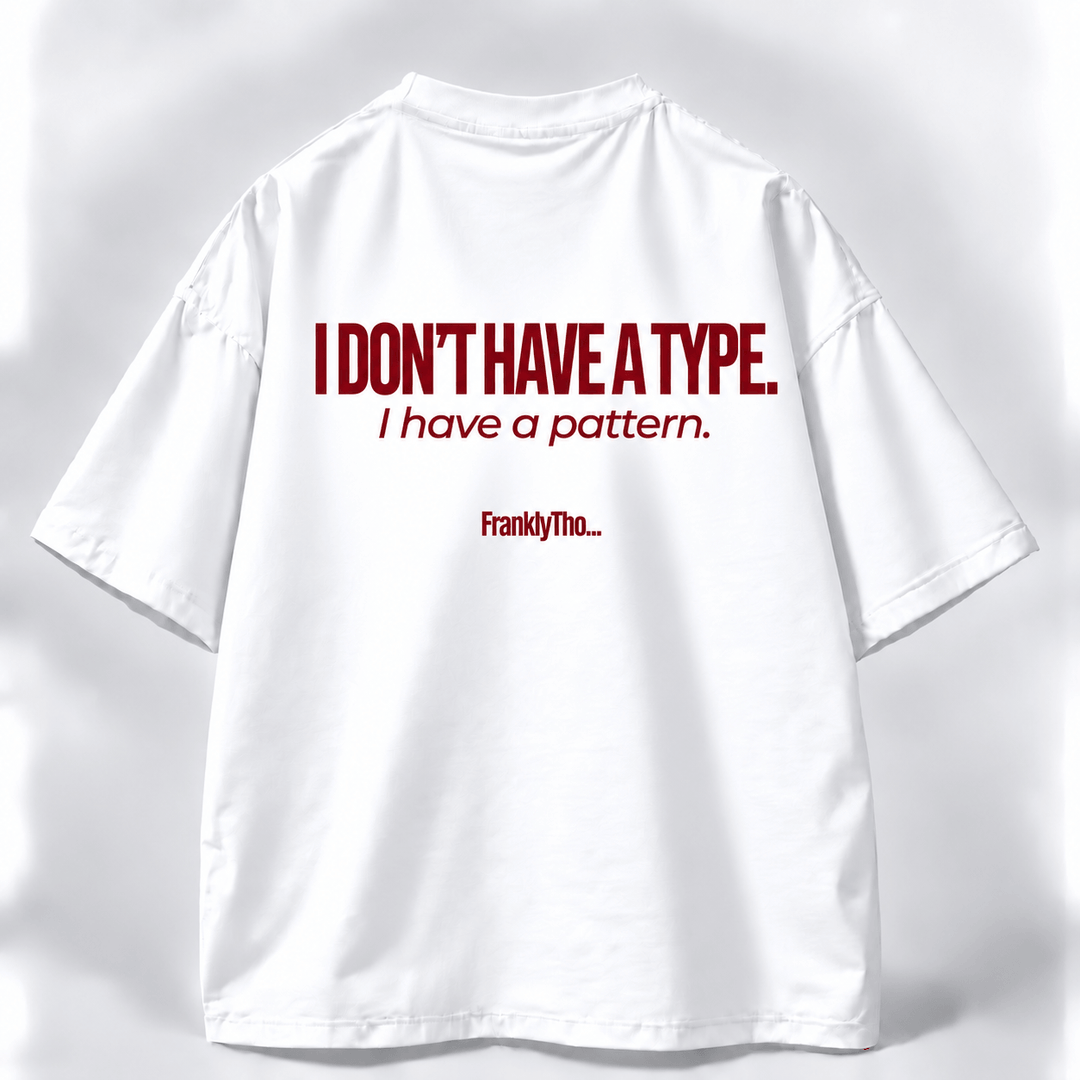 I DON’T HAVE A TYPE, I have a pattern.