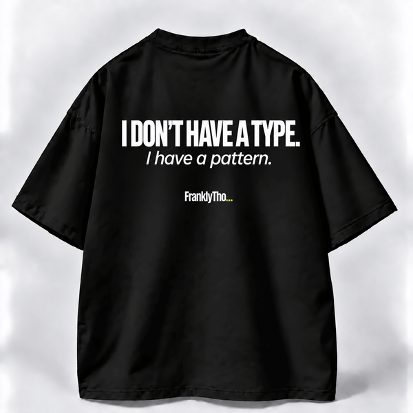 I DON’T HAVE A TYPE, I have a pattern.