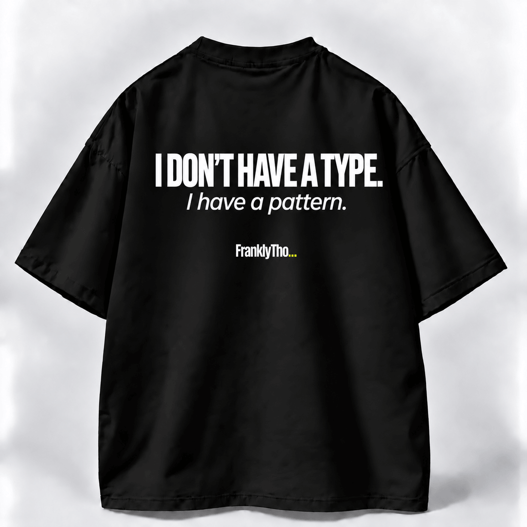 I DON’T HAVE A TYPE, I have a pattern.