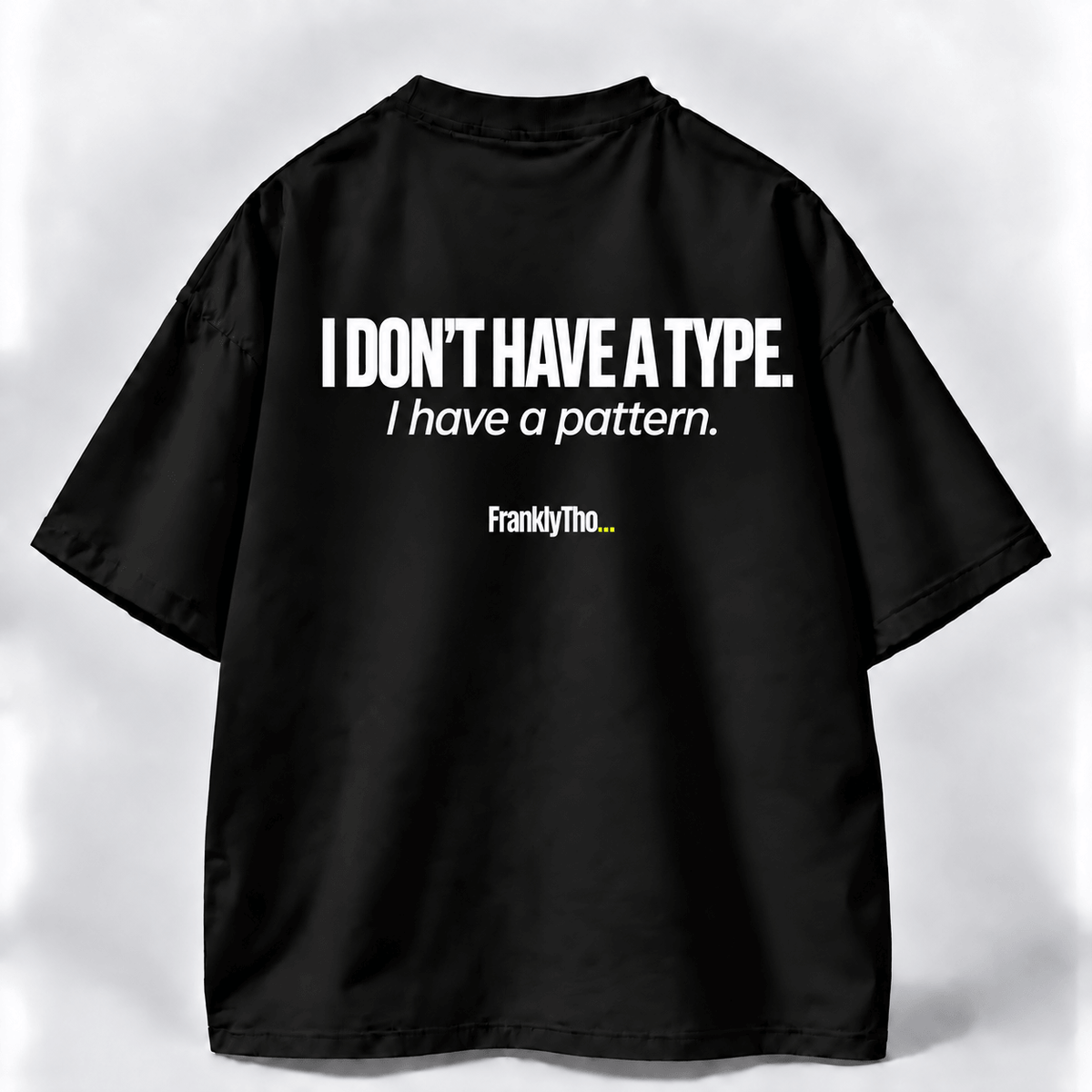 I DON’T HAVE A TYPE, I have a pattern.