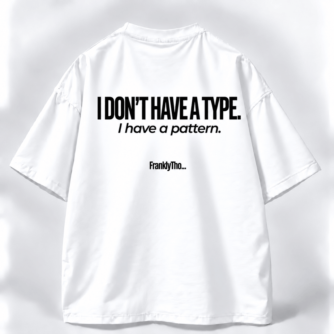I DON’T HAVE A TYPE, I have a pattern.
