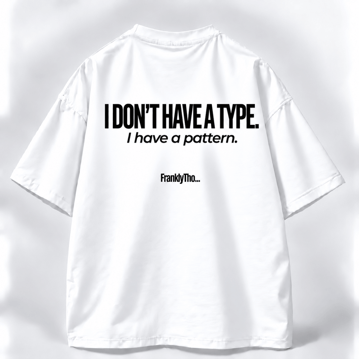 I DON’T HAVE A TYPE, I have a pattern.