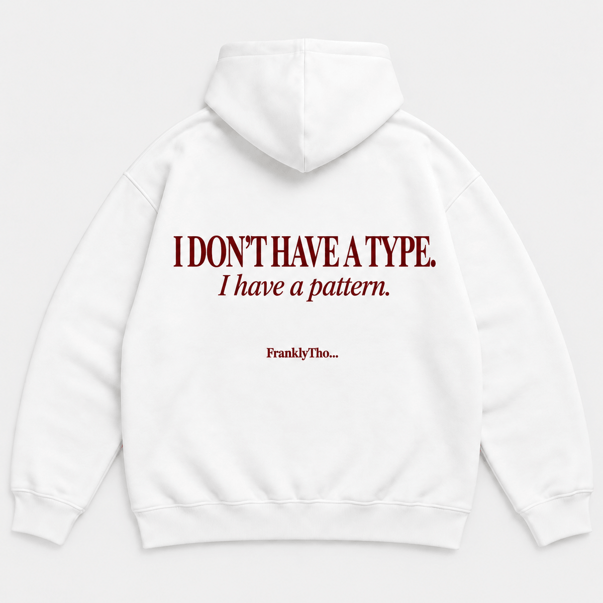 I DON’T HAVE A TYPE. I have a pattern. Hoodie.