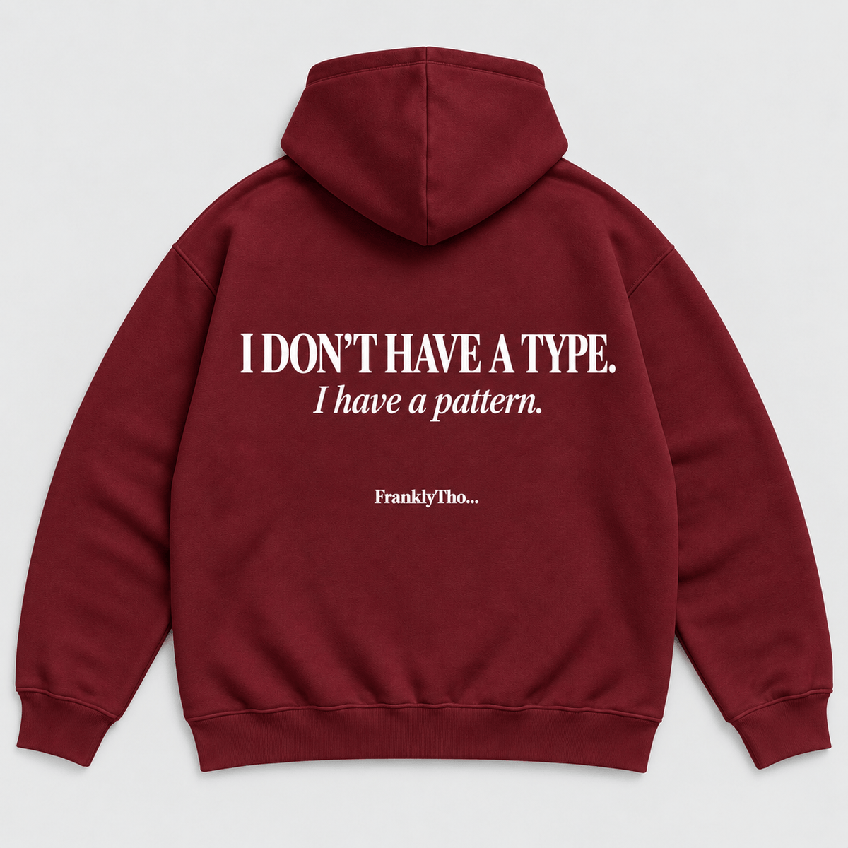 I DON’T HAVE A TYPE. I have a pattern. Hoodie.
