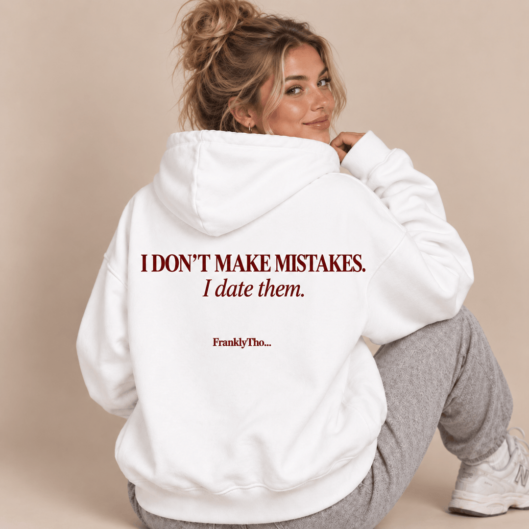 I DON’T MAKE MISTAKES. I date them. Hoodie.