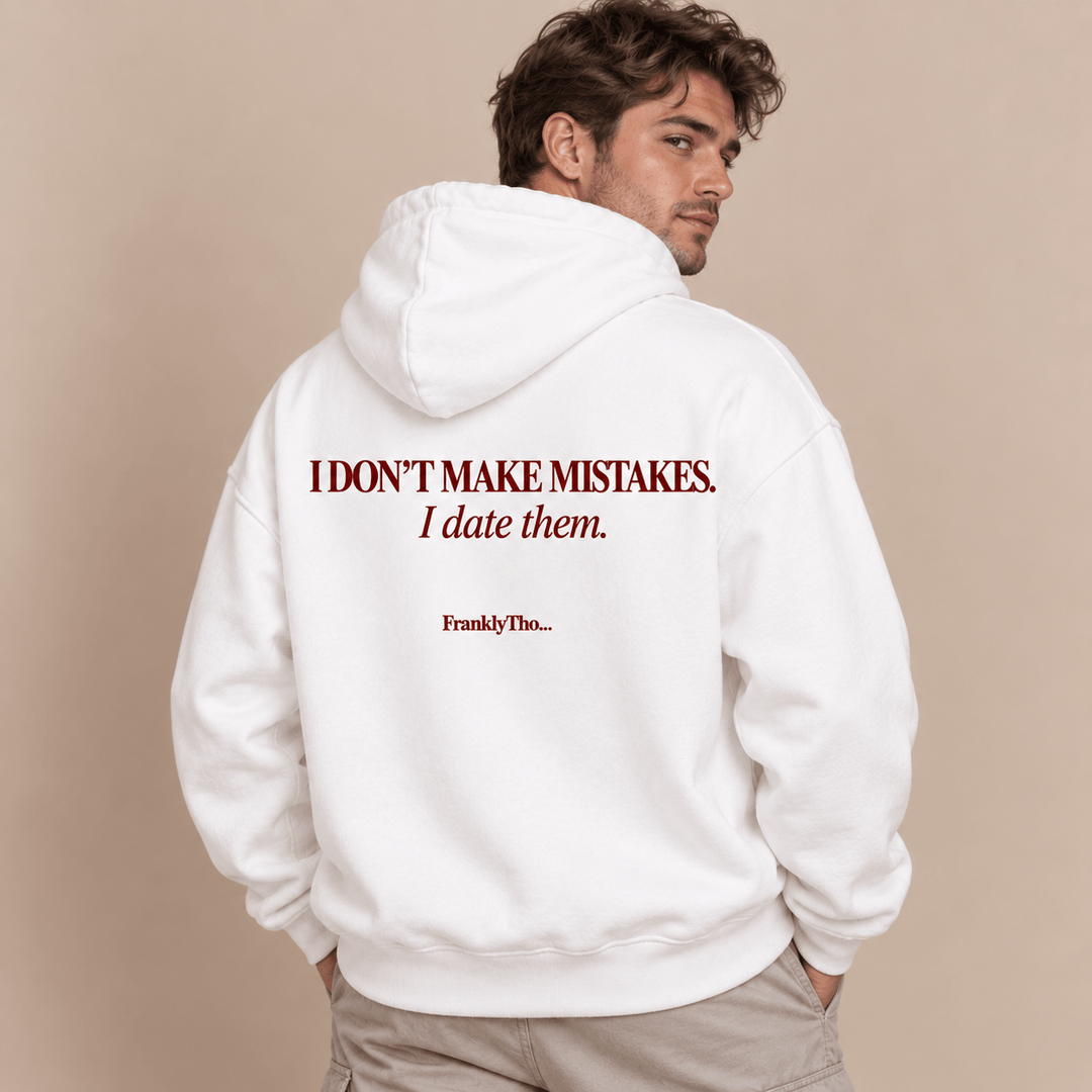 I DON’T MAKE MISTAKES. I date them. Hoodie.