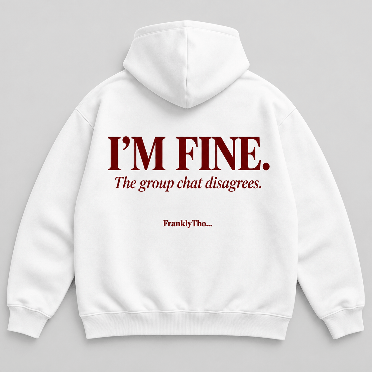 I’M FINE. The group chat disagrees. Hoodie.