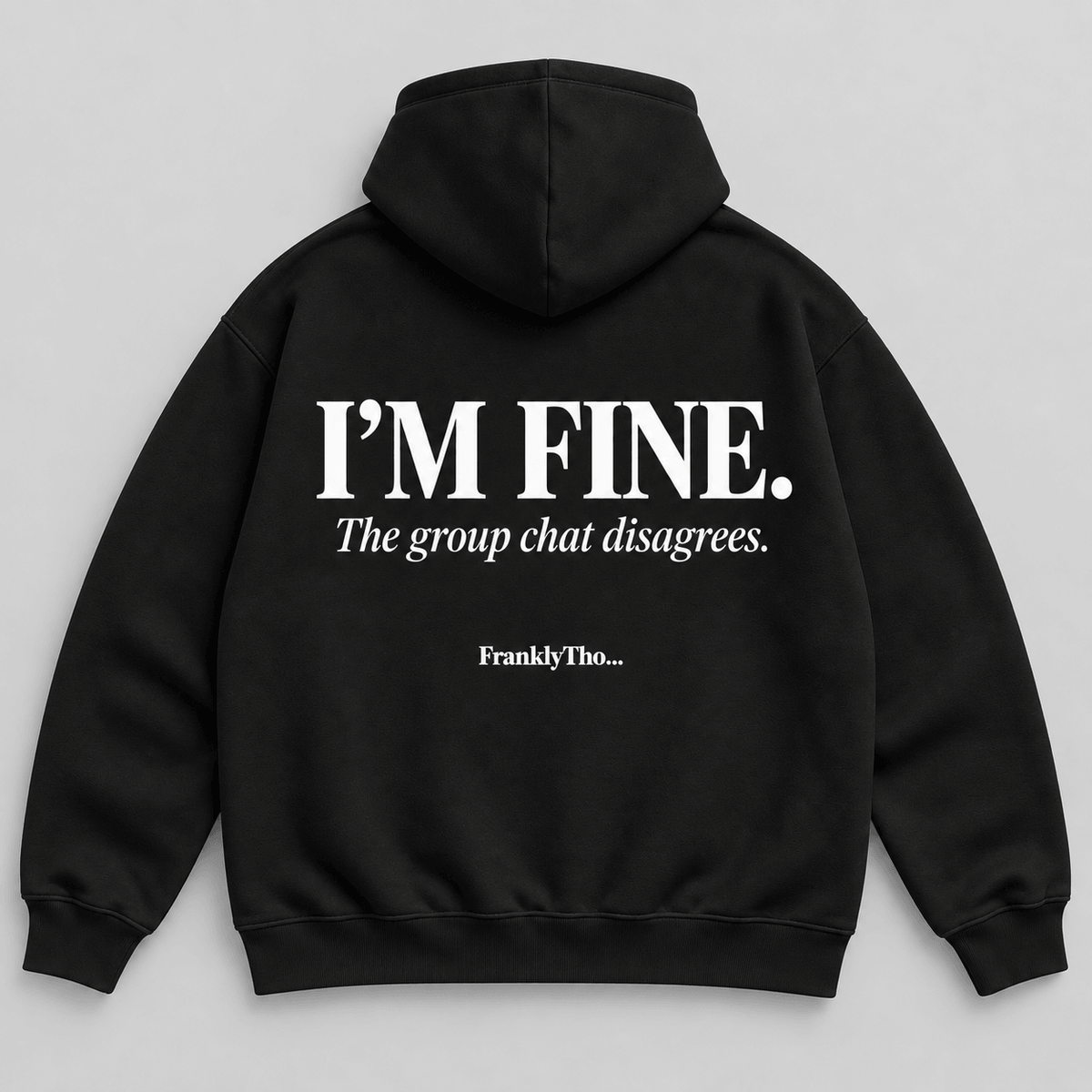 I’M FINE. The group chat disagrees. Hoodie.