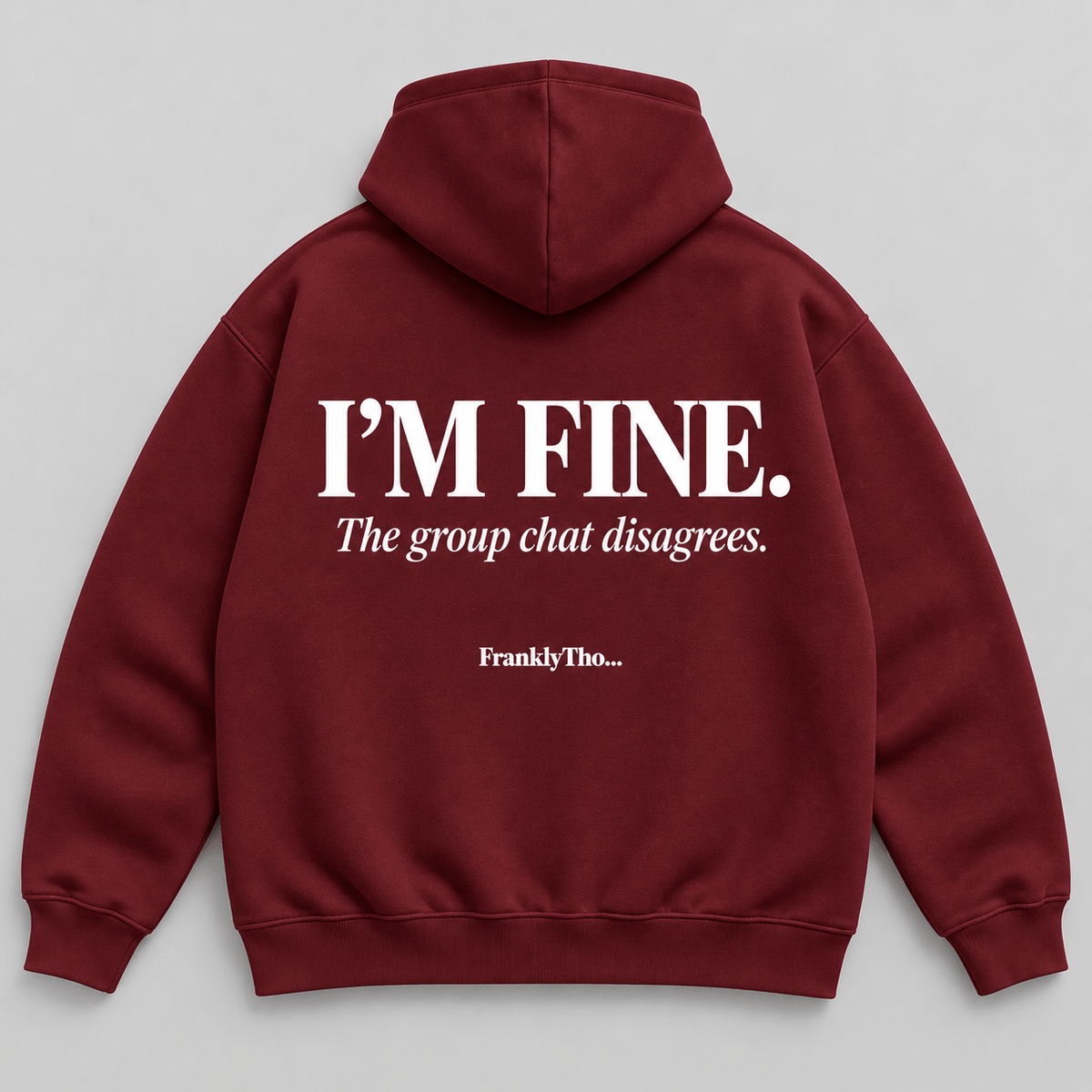 I’M FINE. The group chat disagrees. Hoodie.