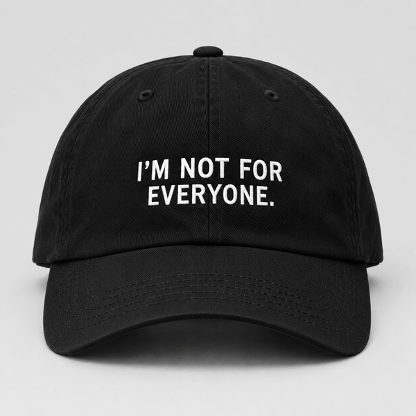 I'M NOT FOR EVERYONE.