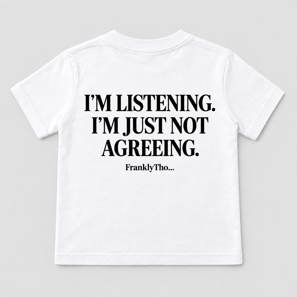 I’M LISTENING. I’M JUST NOT AGREEING.