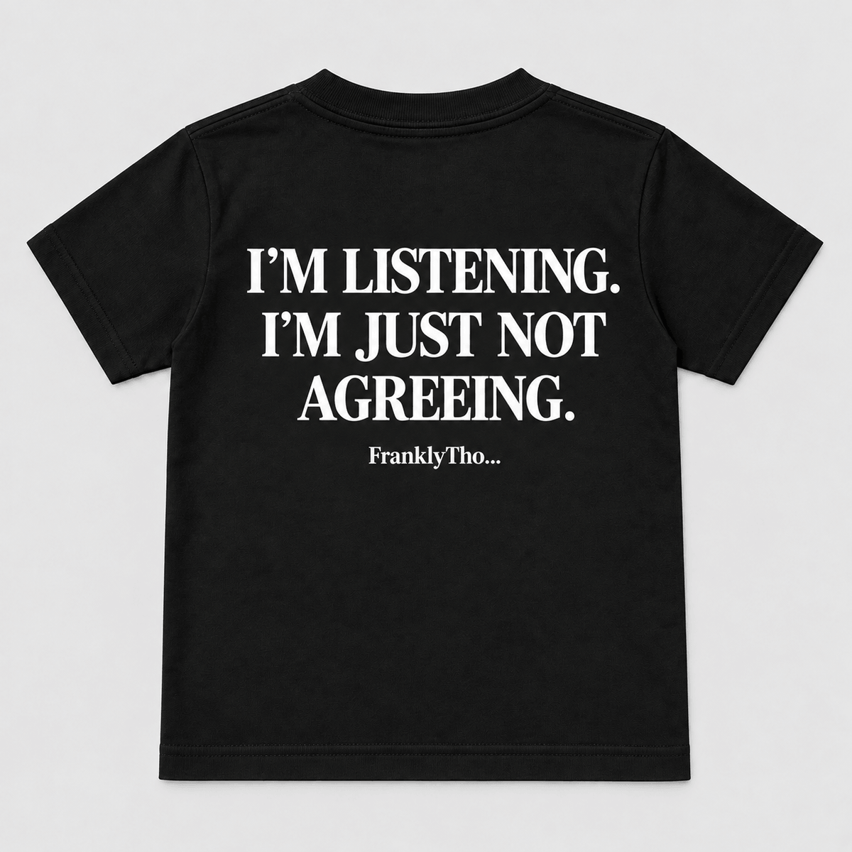 I’M LISTENING. I’M JUST NOT AGREEING.