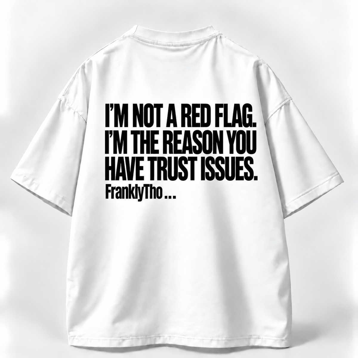 I’M NOT A RED FLAG. I’M THE REASON YOU HAVE TRUST ISSUES.