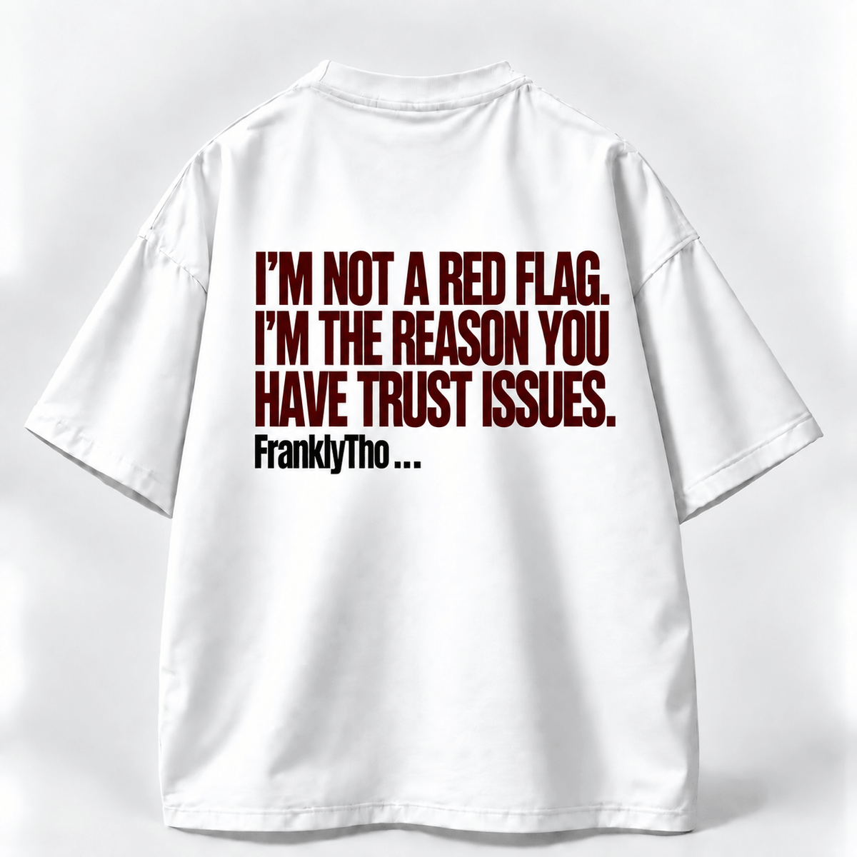 I’M NOT A RED FLAG. I’M THE REASON YOU HAVE TRUST ISSUES.
