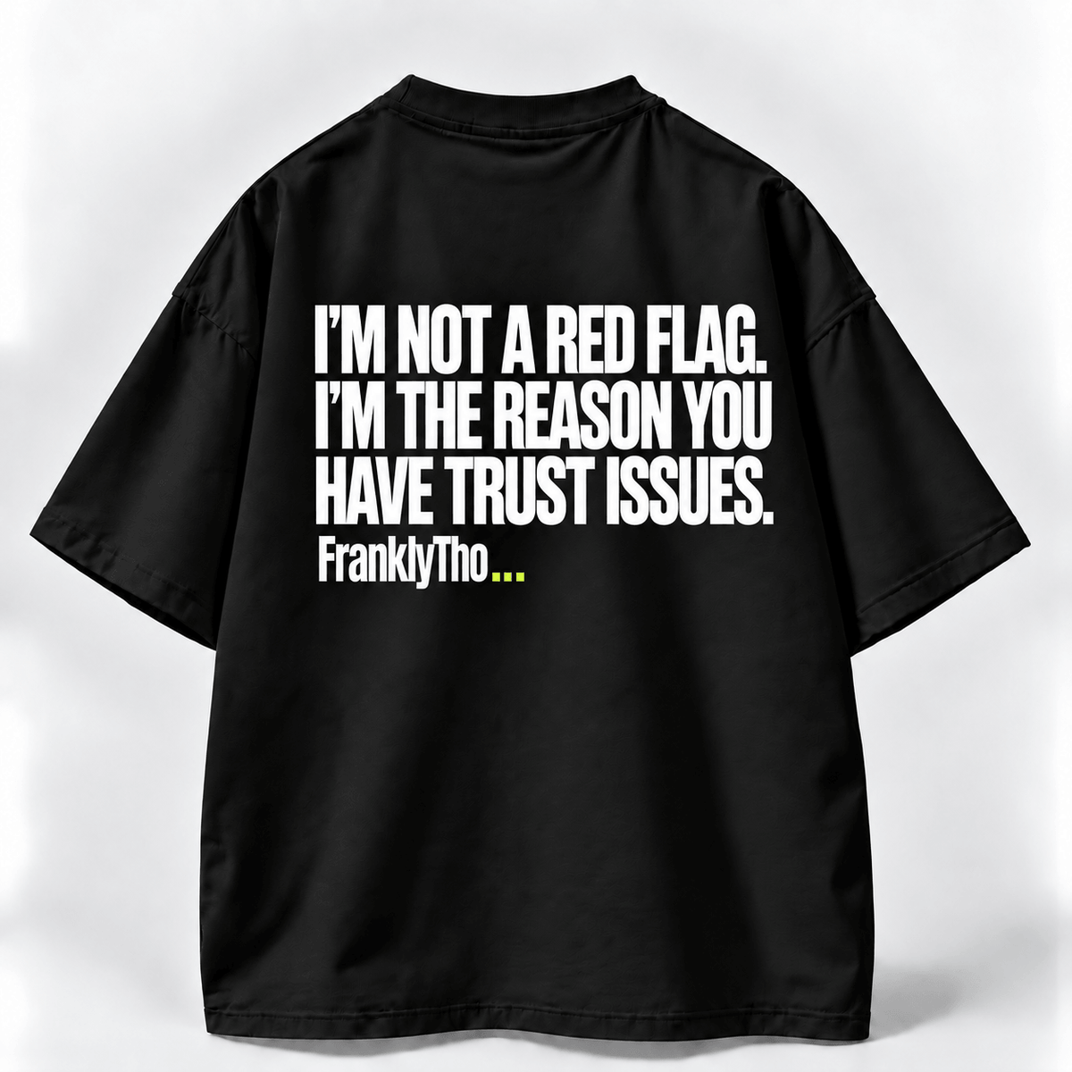 I’M NOT A RED FLAG. I’M THE REASON YOU HAVE TRUST ISSUES.