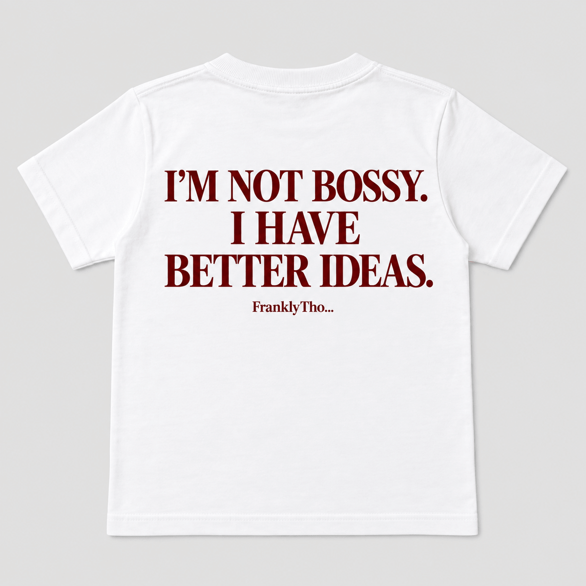 I’M NOT BOSSY. I HAVE BETTER IDEAS.