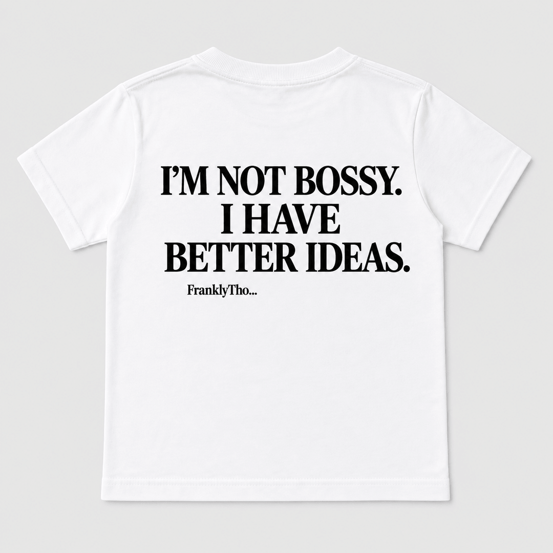 I’M NOT BOSSY. I HAVE BETTER IDEAS.
