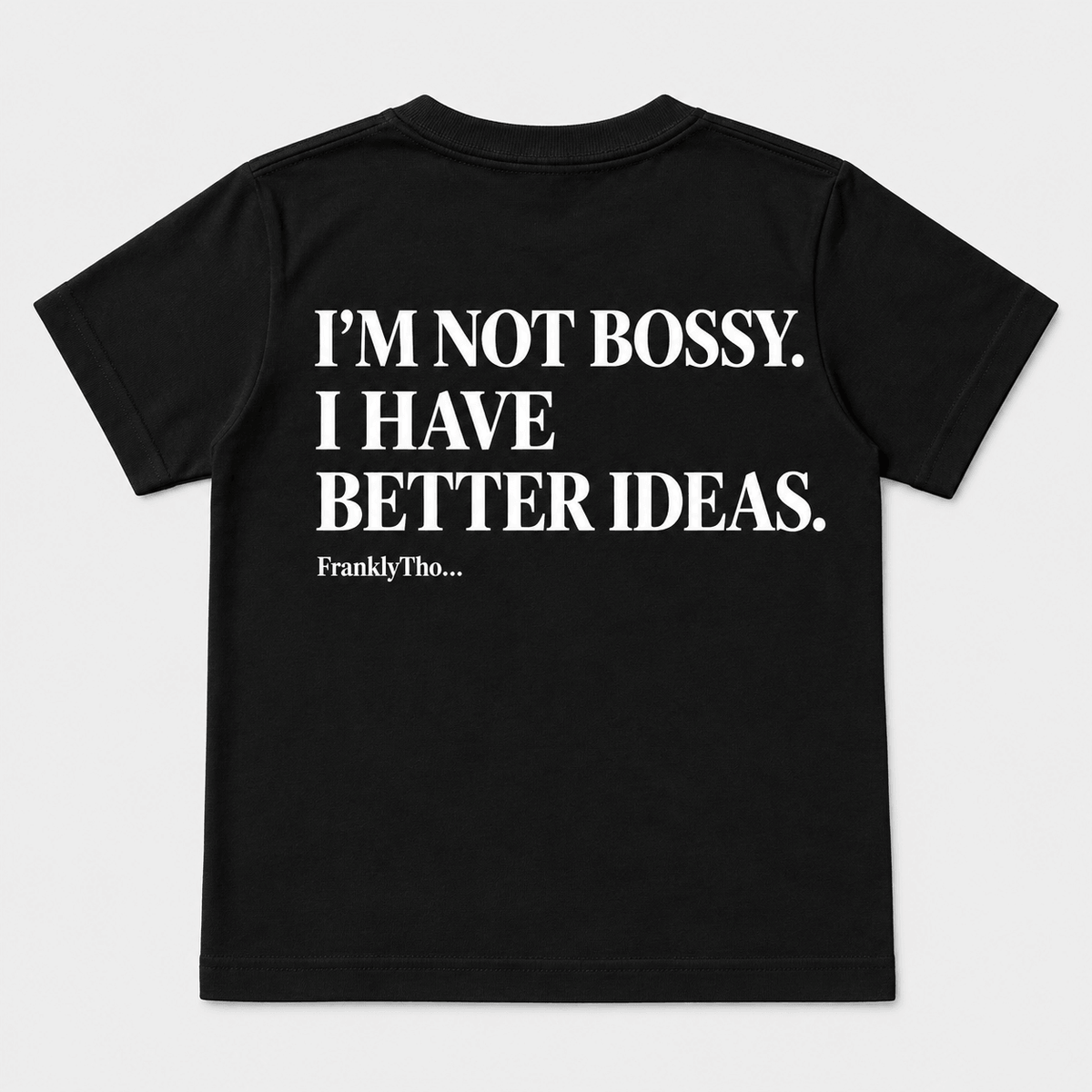 I’M NOT BOSSY. I HAVE BETTER IDEAS.